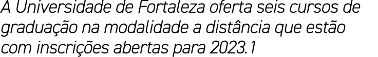 A Universidade de Fortaleza oferta seis cursos de gradua o na modalidade a dist ncia que est o com inscri  es aberta...