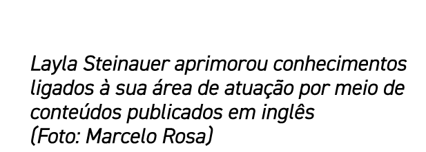 Layla Steinauer aprimorou conhecimentos ligados  sua  rea de atua  o por meio de conte dos publicados em ingl s (Fot...