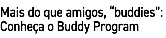 Mais do que amigos, “buddies”: Conhe a o Buddy Program