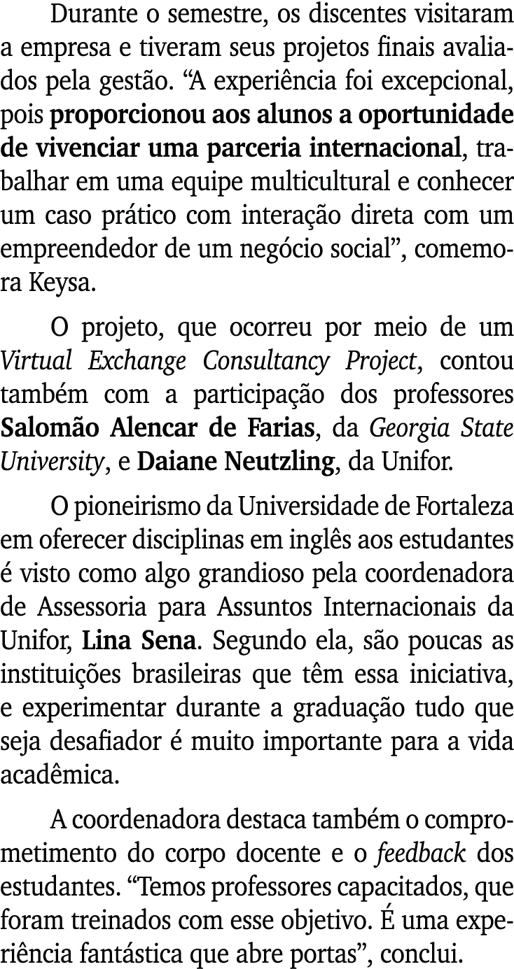 Durante o semestre, os discentes visitaram a empresa e tiveram seus projetos finais avaliados pela gest o. “A experi ...