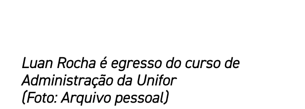 Luan Rocha  egresso do curso de Administra  o da Unifor (Foto: Arquivo pessoal)