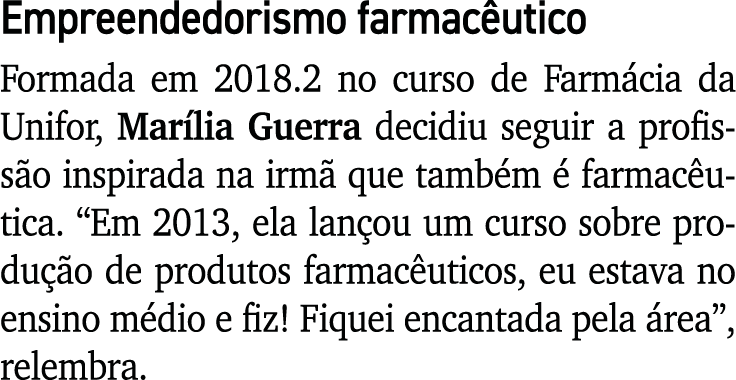 Empreendedorismo farmac utico Formada em 2018.2 no curso de Farm cia da Unifor, Mar lia Guerra decidiu seguir a profi...