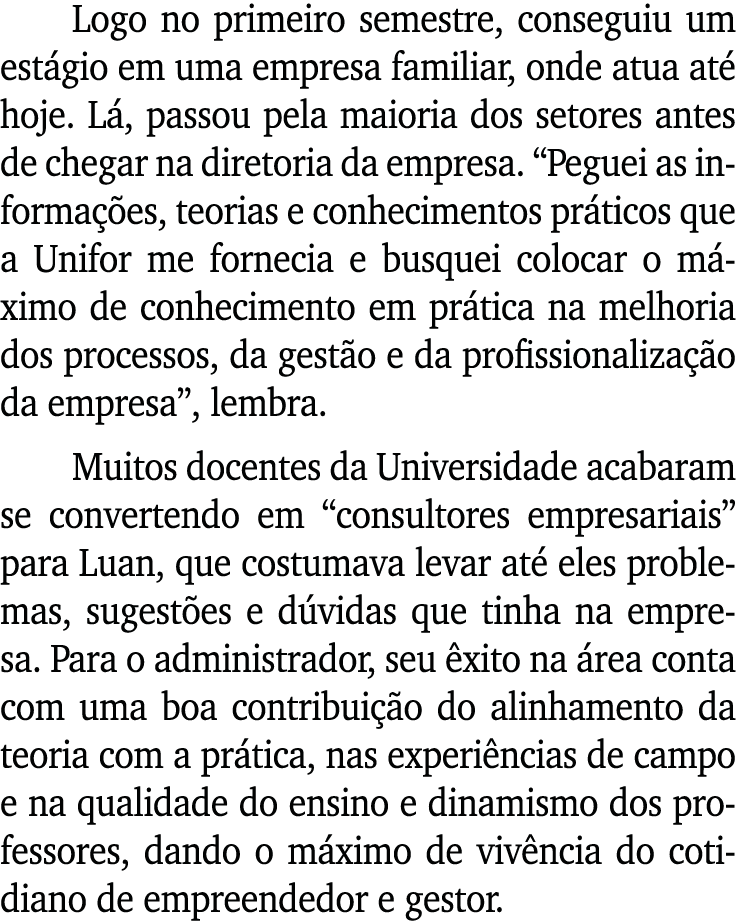 Logo no primeiro semestre, conseguiu um est gio em uma empresa familiar, onde atua at hoje. L , passou pela maioria ...