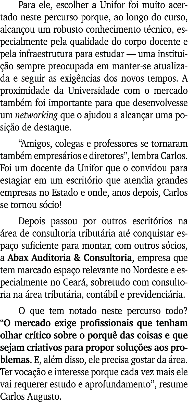 Para ele, escolher a Unifor foi muito acertado neste percurso porque, ao longo do curso, alcan ou um robusto conhecim...