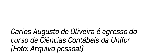 Carlos Augusto de Oliveira  egresso do curso de Ci ncias Cont beis da Unifor (Foto: Arquivo pessoal)