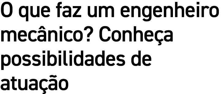 O que faz um engenheiro mec nico? Conhe a possibilidades de atua o