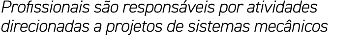 Profissionais s o respons veis por atividades direcionadas a projetos de sistemas mec nicos
