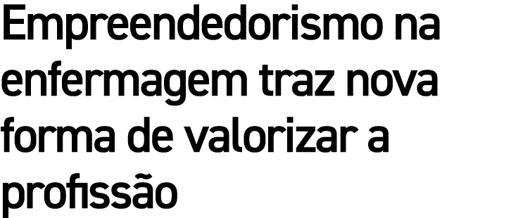Empreendedorismo na enfermagem traz nova forma de valorizar a profiss o