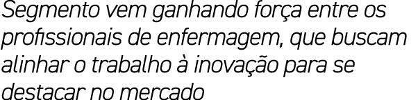 Segmento vem ganhando for a entre os profissionais de enfermagem, que buscam alinhar o trabalho  inova  o para se de...