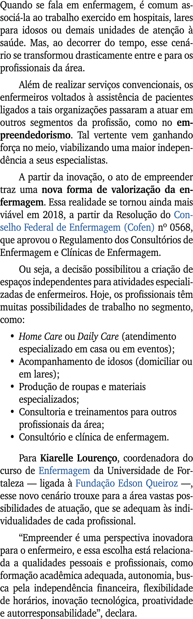 Quando se fala em enfermagem,  comum associ  la ao trabalho exercido em hospitais, lares para idosos ou demais unida...