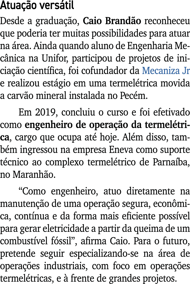 Atua o vers til Desde a gradua  o, Caio Brand o reconheceu que poderia ter muitas possibilidades para atuar na  rea....