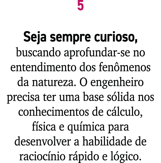 5 Seja sempre curioso, buscando aprofundar se no entendimento dos fen menos da natureza. O engenheiro precisa ter uma...
