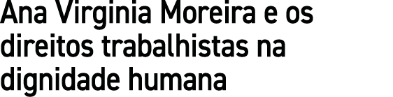 Ana Virginia Moreira e os direitos trabalhistas na dignidade humana