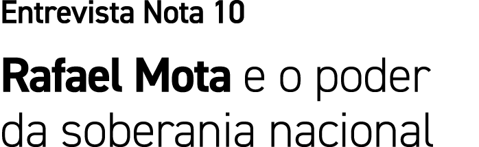Entrevista Nota 10 Rafael Mota e o poder da soberania nacional