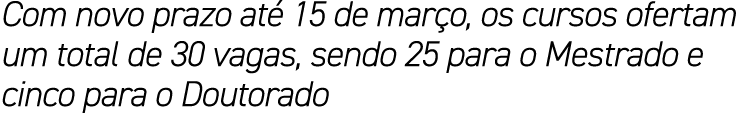 Com novo prazo at 15 de mar o, os cursos ofertam um total de 30 vagas, sendo 25 para o Mestrado e cinco para o Douto...