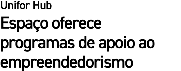 Unifor Hub Espa o oferece programas de apoio ao empreendedorismo