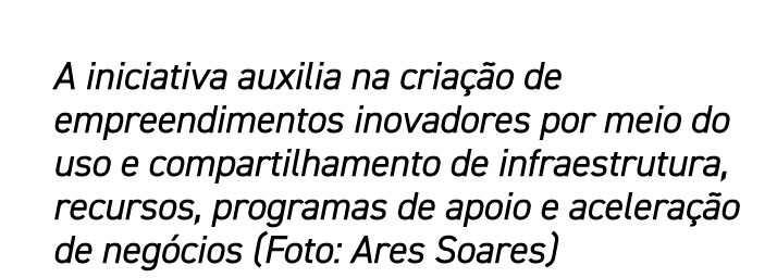 A iniciativa auxilia na cria o de empreendimentos inovadores por meio do uso e compartilhamento de infraestrutura, r...