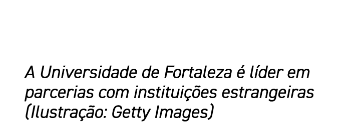 A Universidade de Fortaleza  l der em parcerias com institui  es estrangeiras (Ilustra  o: Getty Images)
