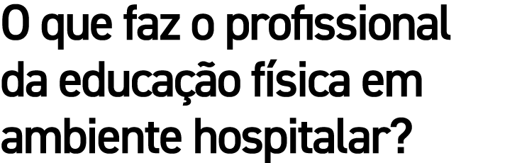 O que faz o profissional da educa o f sica em ambiente hospitalar?