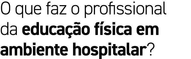 O que faz o profissional da educa o f sica em ambiente hospitalar?