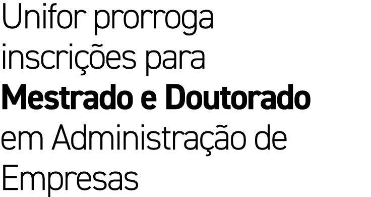 Unifor prorroga inscri es para Mestrado e Doutorado em Administra  o de Empresas
