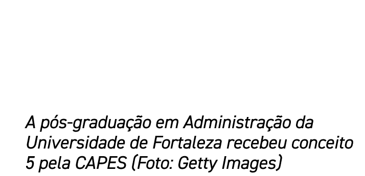 A p s gradua o em Administra  o da Universidade de Fortaleza recebeu conceito 5 pela CAPES (Foto: Getty Images)