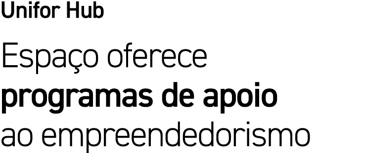 Unifor Hub Espa o oferece programas de apoio ao empreendedorismo