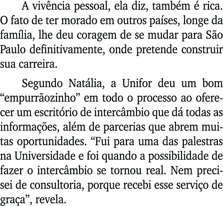 A viv ncia pessoal, ela diz, tamb m  rica. O fato de ter morado em outros pa ses, longe da fam lia, lhe deu coragem ...