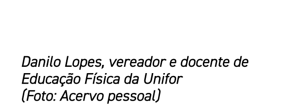Danilo Lopes, vereador e docente de Educa o F sica da Unifor (Foto: Acervo pessoal)