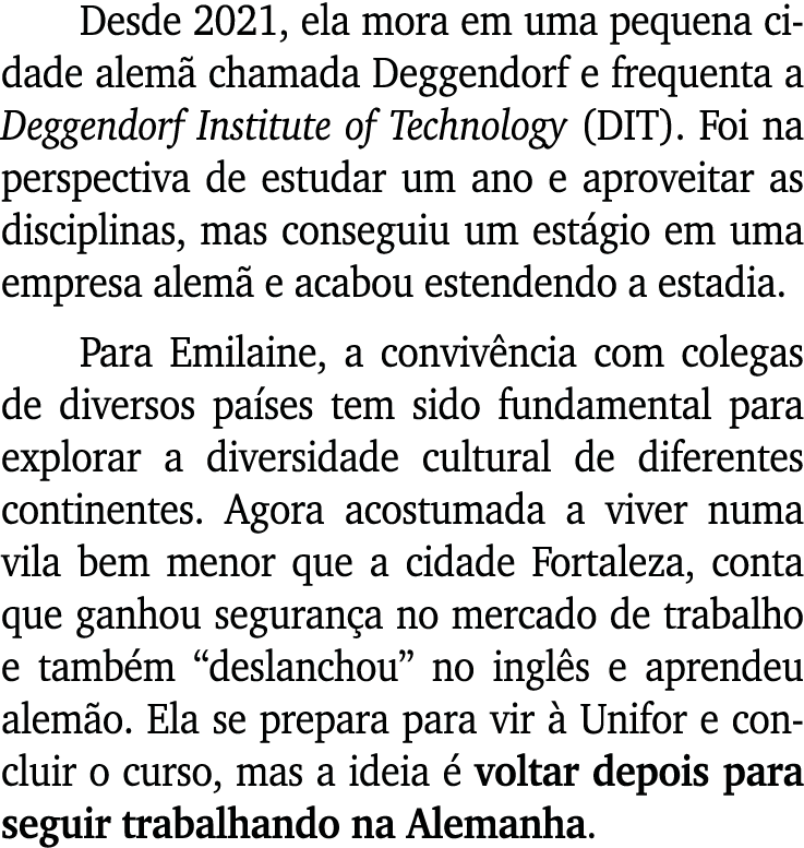Desde 2021, ela mora em uma pequena cidade alem chamada Deggendorf e frequenta a Deggendorf Institute of Technology ...