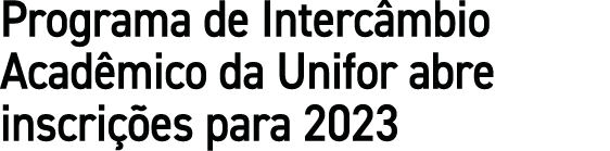 Programa de Interc mbio Acad mico da Unifor abre inscri es para 2023