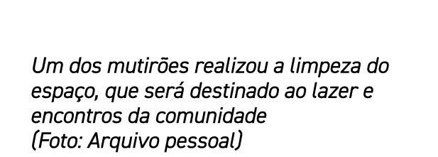 Um dos mutir es realizou a limpeza do espa o, que ser destinado ao lazer e encontros da comunidade (Foto: Arquivo pe...