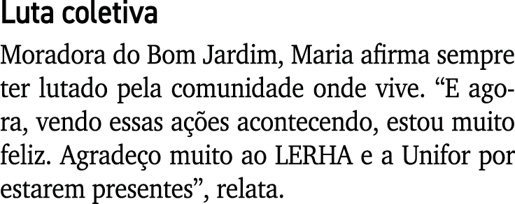 Luta coletiva Moradora do Bom Jardim, Maria afirma sempre ter lutado pela comunidade onde vive. “E agora, vendo essas...
