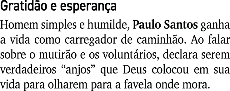 Gratid o e esperan a Homem simples e humilde, Paulo Santos ganha a vida como carregador de caminh o. Ao falar sobre o...
