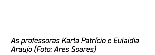 As professoras Karla Patr cio e Eulaidia Araujo (Foto: Ares Soares)