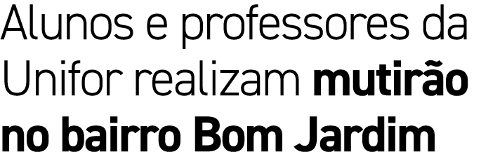 Alunos e professores da Unifor realizam mutir o no bairro Bom Jardim