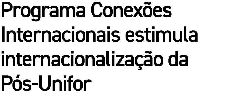 Programa Conex es Internacionais estimula internacionaliza o da P s Unifor