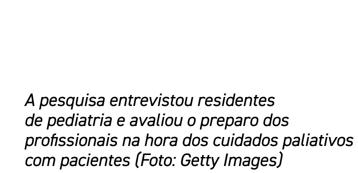 A pesquisa entrevistou residentes de pediatria e avaliou o preparo dos profissionais na hora dos cuidados paliativos ...