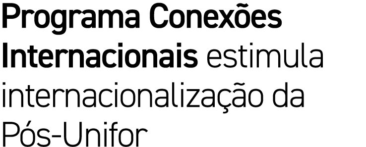 Programa Conex es Internacionais estimula internacionaliza o da P s Unifor