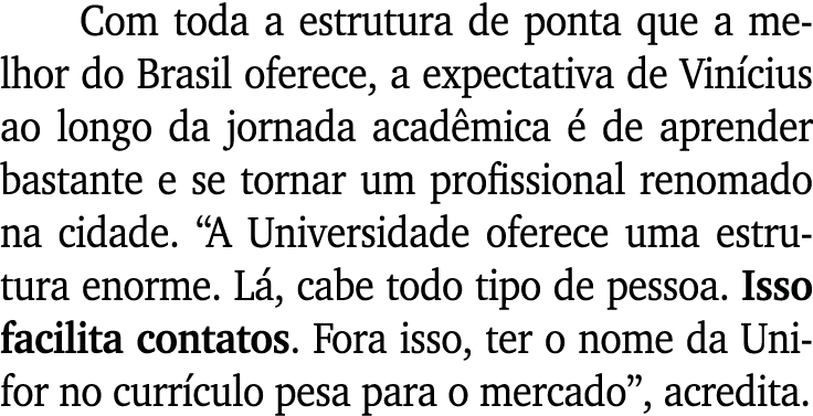 Com toda a estrutura de ponta que a melhor do Brasil oferece, a expectativa de Vin cius ao longo da jornada acad mica...
