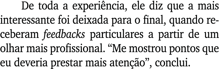 De toda a experi ncia, ele diz que a mais interessante foi deixada para o final, quando receberam feedbacks particula...