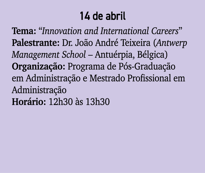 14 de abril Tema: “Innovation and International Careers” Palestrante: Dr. Jo o Andr Teixeira (Antwerp Management Sch...