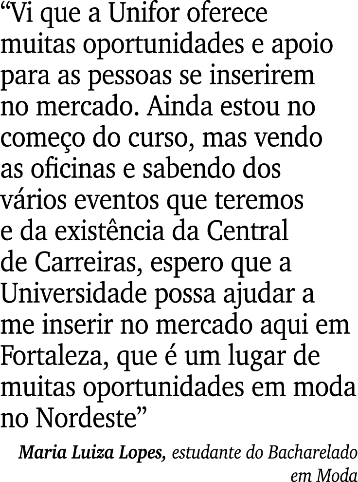 “Vi que a Unifor oferece muitas oportunidades e apoio para as pessoas se inserirem no mercado. Ainda estou no come o ...