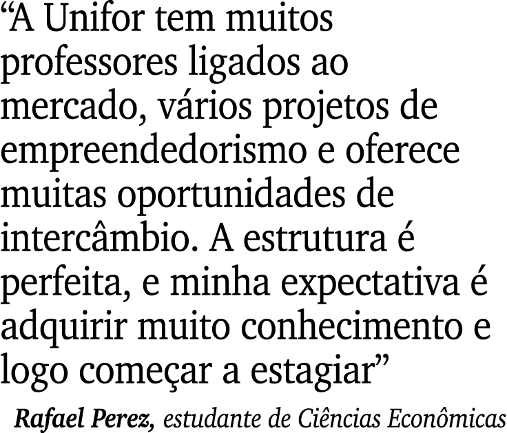 “A Unifor tem muitos professores ligados ao mercado, v rios projetos de empreendedorismo e oferece muitas oportunidad...
