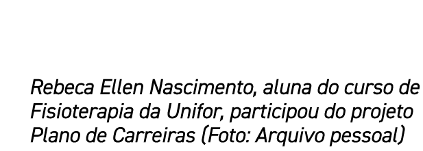 Rebeca Ellen Nascimento, aluna do curso de Fisioterapia da Unifor, participou do projeto Plano de Carreiras (Foto: Ar...