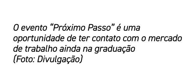 O evento “Pr ximo Passo”  uma oportunidade de ter contato com o mercado de trabalho ainda na gradua  o (Foto: Divulg...