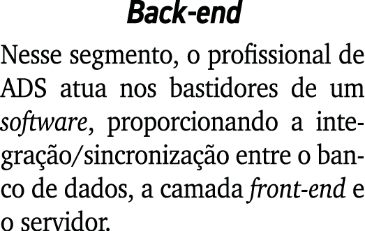 Back end Nesse segmento, o profissional de ADS atua nos bastidores de um software, proporcionando a integra o/sincro...