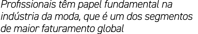 Profissionais t m papel fundamental na ind stria da moda, que  um dos segmentos de maior faturamento global