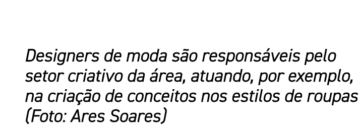 Designers de moda s o respons veis pelo setor criativo da rea, atuando, por exemplo, na cria  o de conceitos nos est...