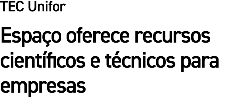 TEC Unifor Espa o oferece recursos cient ficos e t cnicos para empresas